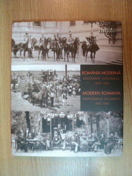 ROMANIA MODERNA, DOCUMENTE FOTOGRAFICE 1859- 1949/ MODERN ROMANIA PHOTOGRAPHIC DOCUMENTS