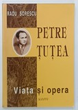 PETRE TUTEA , VIATA SI OPERA de RADU SORESCU , 1999 , DEDICATIE *