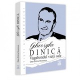 Gheorghe Dinica. Vagabondul vietii sale - Dan-Silviu Boerescu