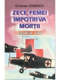 Cristian Ionescu - Zece femei impotriva mortii. Escadrila alba (Editia: 2003)
