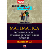 Mate excelenta. Probleme pentru examene si concursuri scolare, cls. IX-XII - Traian Tamiian, Paralela 45