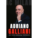 Egy &ouml;r&ouml;k szerelem t&ouml;rt&eacute;nete - Az AC Milan legend&aacute;s igazgat&oacute;j&aacute;nak memo&aacute;rja - Adriano Galliani