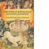 CANTEMIR SI IEROGLIFELE. DESCIFRARI CANTEMIRIENE - Volumul 2 - Ovidiu Pecican, Alex Ciorogar