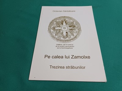 PE CALEA LUI ZAMOLXE: TREZIREA STRĂBUNILOR / OCTAVIAN SĂRBĂTOARE /2009 *600 foto