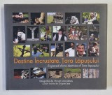 DESTINE INCRUSTATE , TARA LAPUSULUI , fotografie de RAZVAN VOICULESCU , cuvant inainte de GRIGORE LESE , 2010 *EDITIE BILINGVA