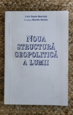 Noua structura geopolitica a lumii -Caius Traian Dragomir foto