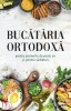 Bucataria Ortodoxa Pentru Posturile De Peste An Si Pentru Sarbatori, - Editura Sophia