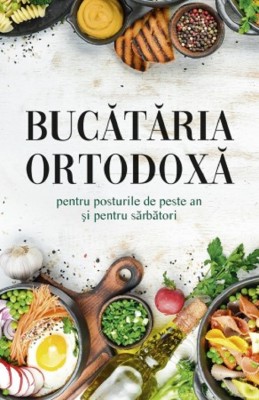 Bucataria Ortodoxa Pentru Posturile De Peste An Si Pentru Sarbatori, - Editura Sophia foto