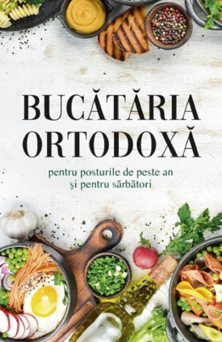 Bucataria Ortodoxa Pentru Posturile De Peste An Si Pentru Sarbatori, - Editura Sophia