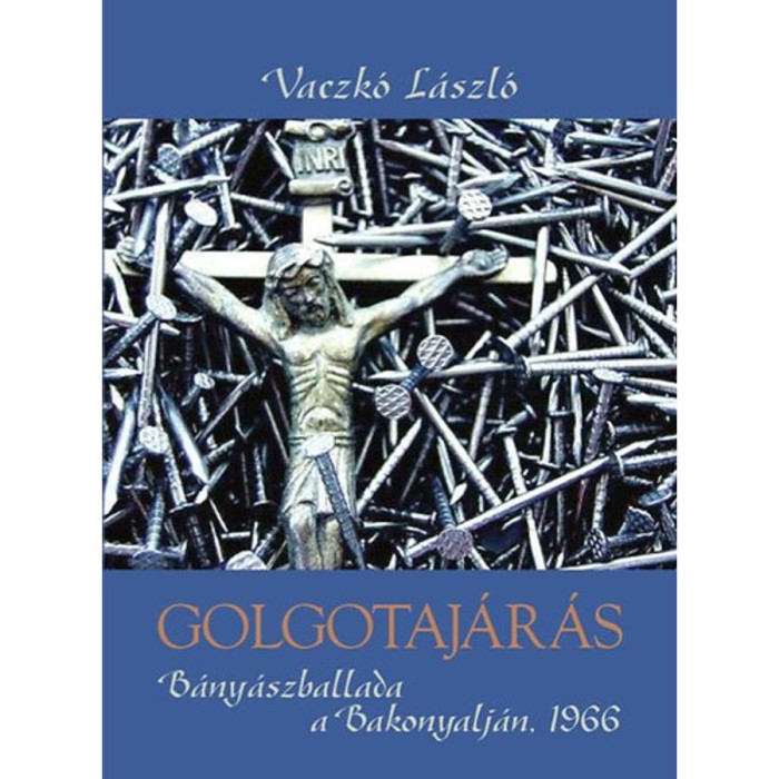 Golgotaj&aacute;r&aacute;s - B&aacute;ny&aacute;szballada a Bakonyalj&aacute;n 1966 - B&aacute;ny&aacute;szballa a Bakonyalj&aacute;n 1966 - Vaczk&oacute; L&aacute;szl&oacute;