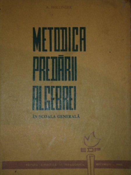 METODICA PREDARII ALGEBREI IN SCOALA GENERALA de A. HOLLINGER 1965