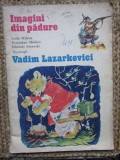 IMAGINI DIN PADURE de LEDA MILEVA ILUSTRATII VADIM LAZARKEVICI