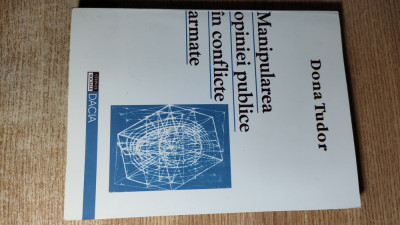 Manipularea opiniei publice in conflicte armate -Dona Tudor (Editura Dacia 2001) foto