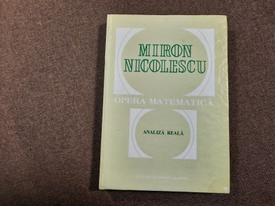 OPERA MATEMATICA . ANALIZA REALA de MIRON NICOLESCU , 1995 foto