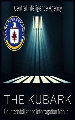 The CIA Document of Human Manipulation: Kubark Counterintelligence Interrogation Manual: Kubark Counterintelligence Interrogation Manual foto