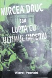 Cumpara ieftin Mircea Druc sau lupta cu ultimul imperiu - 1998 - Viorel Patrichi ($Y173)