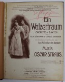 EIN WALZERTRAUM - OPERETTE IN 3 AKTEN , MUSIK von OSCAR STRAUS , 1907 , PREZINTA PETE SI URME DE UZURA , PARTITURA