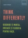 Think Differently Deschide-ti mintea. Creeaza-ti filosofia pentru viata - Adam Ferber, 2019