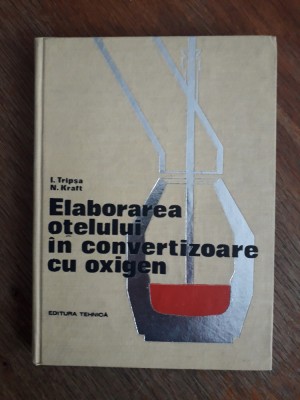 Elaborarea otelului in convertizoare cu oxigen - I. Tripsa / R5P3F foto
