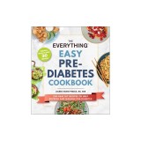 The Everything Easy Pre-Diabetes Cookbook: 200 Healthy Recipes to Help Manage and Reverse Pre-Diabetes