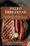 Paleo errezetak: Zure familia hunkitzeko eta pisua galtzeko errezeta zoragarriak