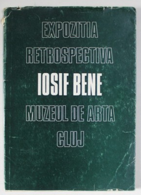EXPOZITIA RETROSPECTIVA IOSIF BENE , MUZEUL DE ARTA CLUJ , CATALOG , 1969 foto