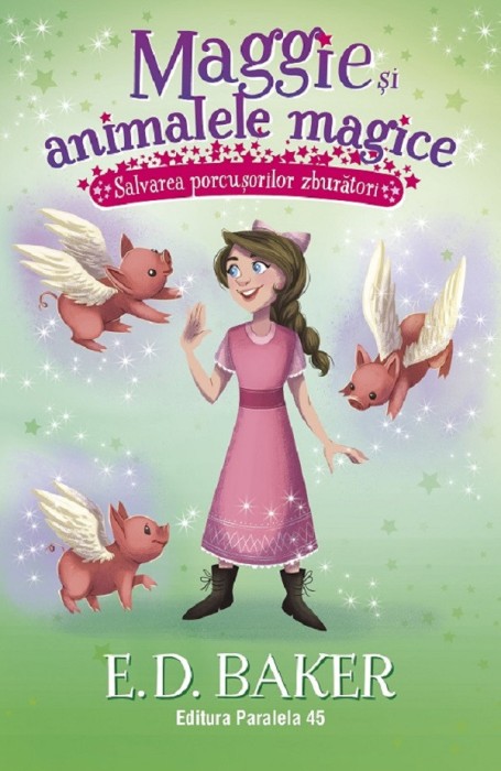 Maggie Si Animalele Magice. Vol. 4. Salvarea Porcusorilor Zburatori, E.D. Baker - Editura Paralela 45