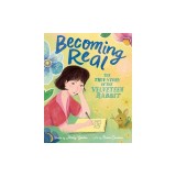 Becoming Real: The True Story of the Velveteen Rabbit
