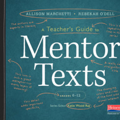 A Teacher's Guide to Mentor Texts, 6-12: The Classroom Essentials Series