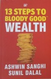 Carte 13 Steps to Bloody Good Wealth - Ashwin Sanghi, Sunil Dalal (Editia in Engleza)