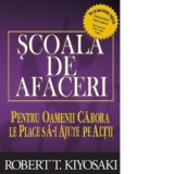 Scoala de afaceri. Pentru oamenii carora le place sa ii ajute pe altii (editia a III-a) - Robert T. Kiyosaki