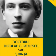 Doctorul Nicolae C. Paulescu sau Stiinta marturisitoare |