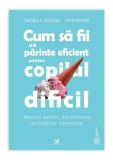 Cum sa fii un parinte eficient pentru copilul dificil. Manual pentru dezvoltarea abilitatilor parentale - Georgia A. DeGangi, Anne Kendall