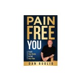 Pain Free You: Teach Your Brain to End Your Pain