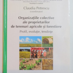 ORGANIZATIILE COLECTIVE ALE PROPRIETARILOR DE TERENURI AGRICOLE SI FORESTIERE , PROFIL , EVOLUTIE , TENDINTE de CLAUDIA PETRESCU , 2013