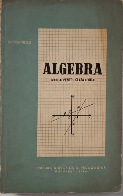 Algebra. Manual pentru clasa a VIII-a &amp;ndash; Gh. Dumitrescu foto