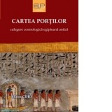Cartea portilor. Culegere cosmologica egipteana antica - Miron Ciho