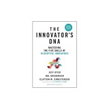 Innovator's Dna, Updated, with a New Introduction: Mastering the Five Skills of Disruptive Innovators