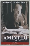 AMINTIRI , 1872 - 1910 , VOLUMUL I de ALEXANDRU TZIGARA - SAMURCAS , 2023