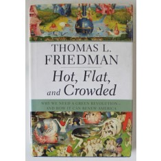 HOT , FLAT , AND CROWDED by THOMAS L. FRIEDMAN , WHT WE NEED A GREEN REVOLUITION ...IT CAN RENEW AMERICA , 2008