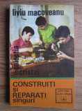 Liviu Macoveanu - Construiti si reparati singuri