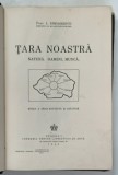 TARA NOASTRA , NATURA , OAMENI , MUNCA , EDITIA A III - A REVAZUTA SI ADAUGITA de I. SIMIONESCU , 1940 *COTOR PIELE