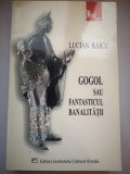 Gogol sau fantasticul banalitatii - Lucian Raicu