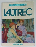 LAUTREC , SERIE ' GLI IMPRESSIONISTI ' di PH. HUISMAN e M.G. DORTU , TEXT IN LIMBA ITALIANA , 1971