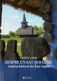 Despre un sat si o lume. Graiul si folclorul din tara Oasului - Editura Cetatea de Scaun