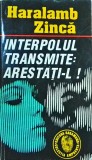Interpolul transmite. Arestati-l - Haralamb Zinca, Garamond, Politist, 1993, Amprenta, 13x20cm