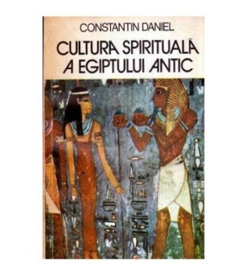 Constantin Daniel - Cultura spirituala a Egiptului Antic - 113961 foto