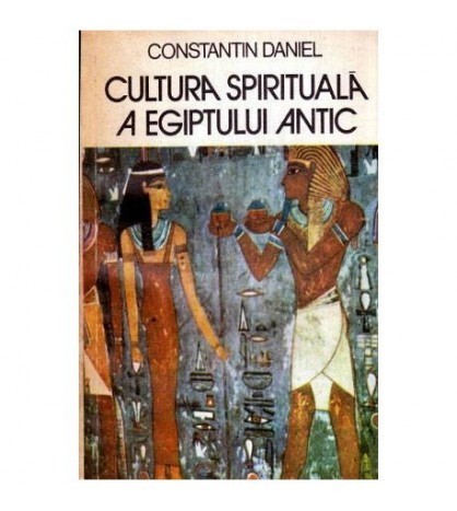 Constantin Daniel - Cultura spirituala a Egiptului Antic - 113961