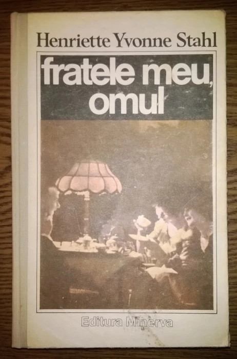 Henriette Yvonne Stahl - Fratele meu, omul,