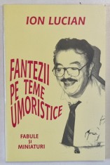 FANTEZII PE TEME UMORISTICE de ION LUCIAN , 1998 , DEDICATIE * foto